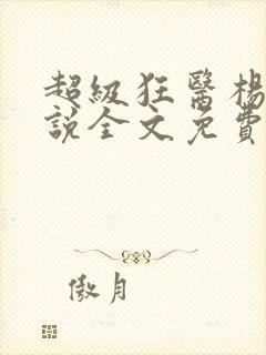 超级狂医杨洛小说全文免费阅读