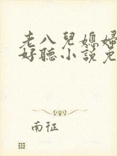 老八儿媳妇叫真好听小说免费阅读
