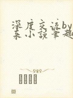 深度交流by蔚来小说笔趣阁免费阅读