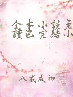 全本小说免费阅读已完结小说
