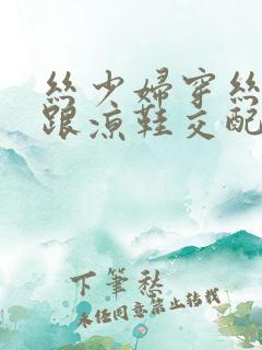 丝少妇穿丝袜高跟凉鞋交配小说