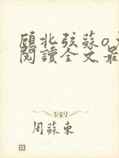顾北弦苏o免费阅读全文最新章节