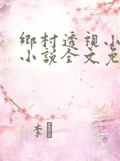 乡村透视小仙医小说全文免费阅读