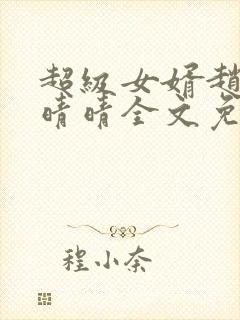 超级女婿赵旭李晴晴全文免费阅读第120章
