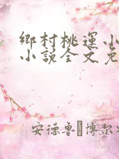 乡村桃运小神医小说全文免费阅读全文