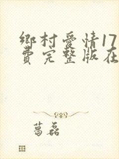 乡村爱情17免费完整版在线观看