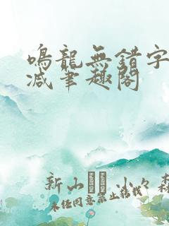 鸣龙无错字无删减笔趣阁