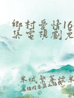 乡村爱情16全集电视剧免费观看