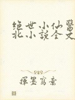 绝世小仙医张南北小说全文免费阅读