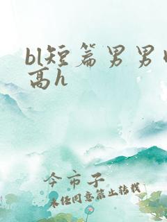 bl短篇男男肉高h