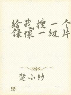 给我搜一个黄色录像一级片