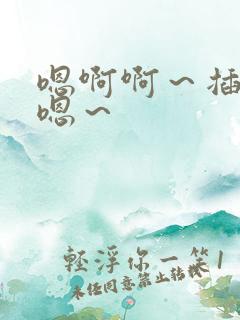 嗯啊啊～插啊嗯嗯～