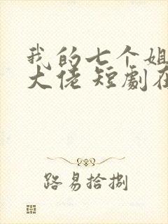 我的七个姐姐是大佬 短剧在线观看