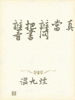 谁把谁当真顶级看书网