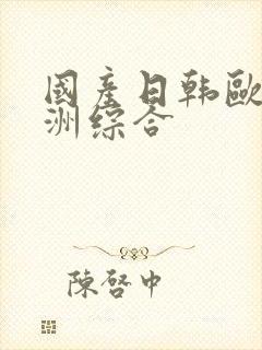 国产日韩欧美亚洲综合