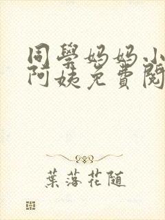 同学妈妈小说李阿姨免费阅读