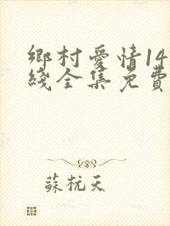 乡村爱情14在线全集免费观看