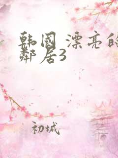 韩国 漂亮的女邻居3