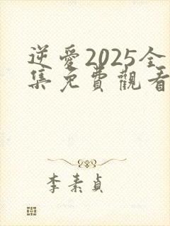 逆爱2025全集免费观看未删减
