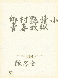 乡村艳情小说之青春放纵
