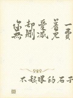 你却爱着一个他无删减免费阅读
