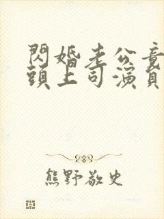 闪婚老公竟是顶头上司演员表