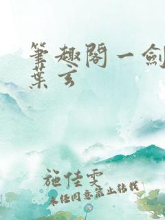 笔趣阁一剑独尊叶玄