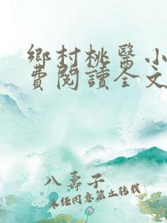 乡村桃医小说免费阅读全文无删减