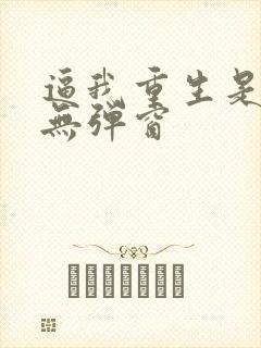 逼我重生是吧 无弹窗