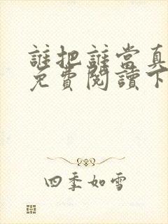 谁把谁当真漫画免费阅读下拉式六漫画