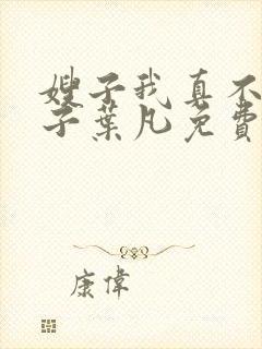 嫂子我真不是傻子叶凡免费阅读