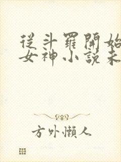从斗罗开始俘获女神小说未删减在线看