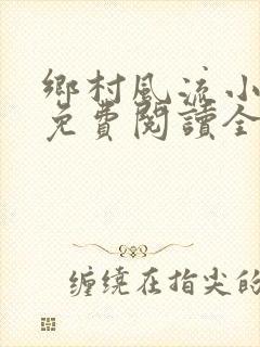 乡村风流小神医免费阅读全文