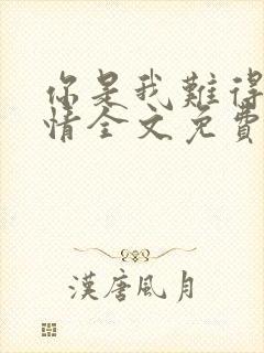 你是我难得的深情全文免费阅读