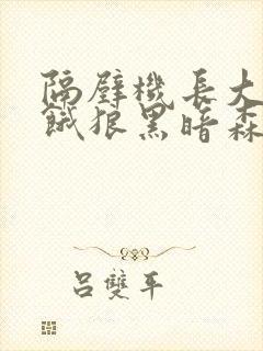 隔壁机长大叔是饿狼黑暗森林全文免费完结