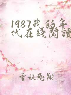 1987我的年代在线阅读免费完整版