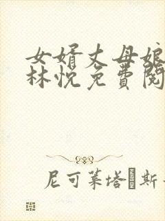女婿丈母娘小说林悦免费阅读全文无弹窗