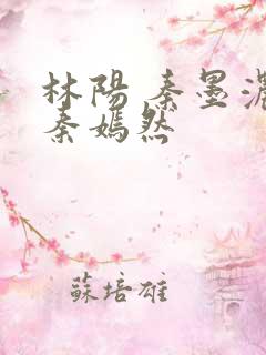 林阳 秦墨浓 秦嫣然