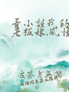 看小说我的绝色老板娘,风情万种