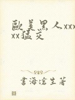 欧美黑人xxxxx猛交