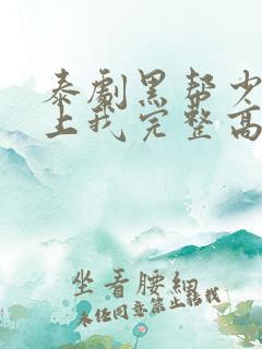 泰剧黑帮少爷爱上我完整高清版