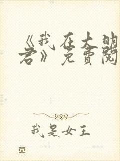 《我在大明当暴君》免费阅读