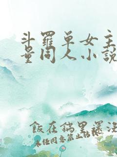 斗罗单女主高质量同人小说
