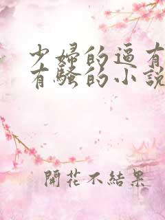 少妇的逼有点咸有骚的小说