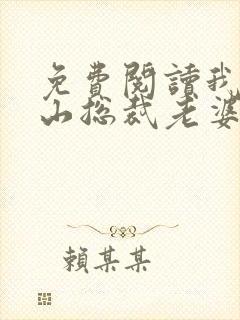 免费阅读我的冰山总裁老婆