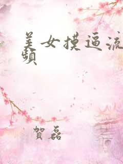 美女摸逼流水视频