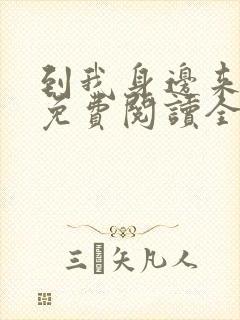 到我身边来小说免费阅读全文无弹窗