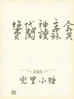 绝代神主全文免费阅读苏莫