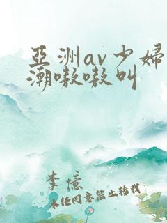 亚洲av少妇高潮嗷嗷叫
