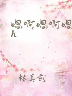 嗯啊嗯啊嗯嗯嗯h